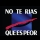 No te r�as, que es peor